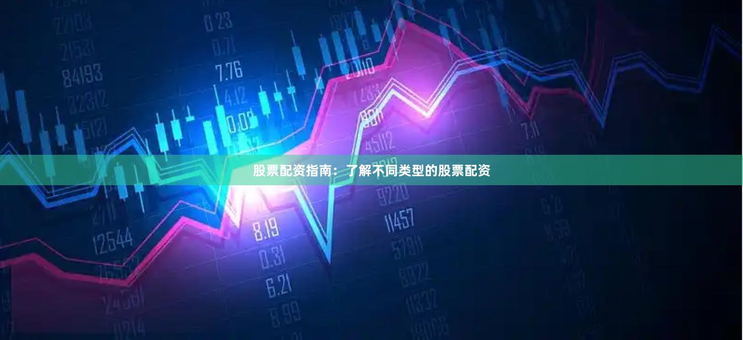 股票配资指南：了解不同类型的股票配资