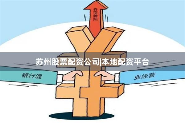 苏州股票配资公司|本地配资平台