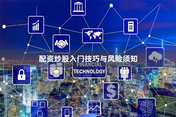 配资炒股入门技巧与风险须知