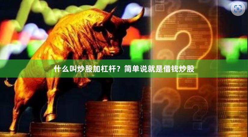 什么叫炒股加杠杆？简单说就是借钱炒股