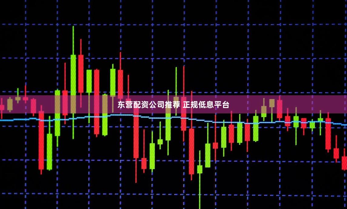 东营配资公司推荐 正规低息平台