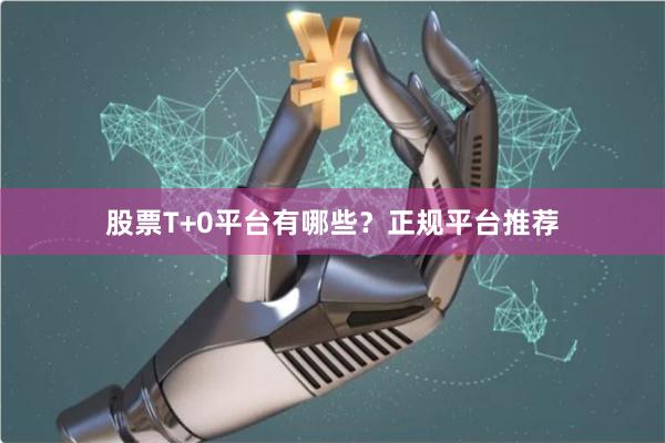 股票T+0平台有哪些？正规平台推荐