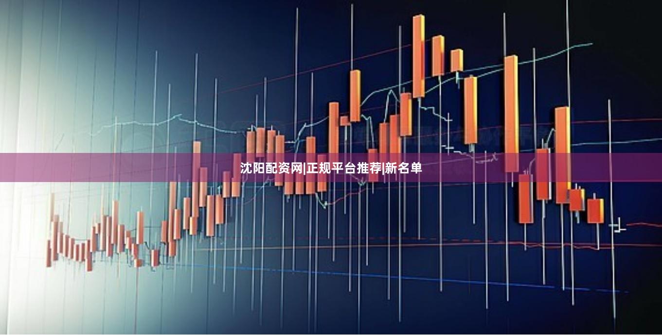 沈阳配资网|正规平台推荐|新名单