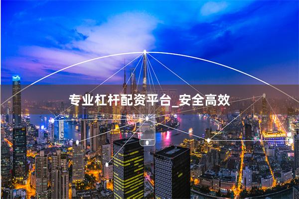专业杠杆配资平台_安全高效