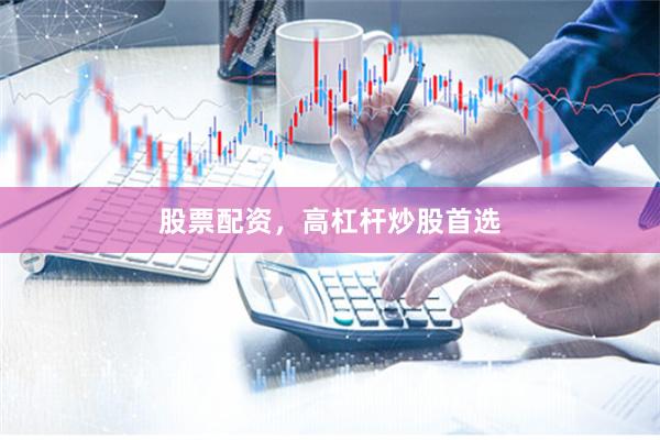 股票配资，高杠杆炒股首选